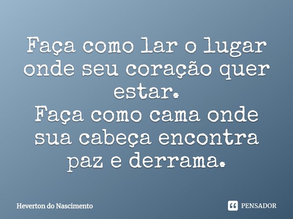 ⁠Faça como lar o lugar onde seu coração quer estar.... Frase de Heverton do Nascimento.