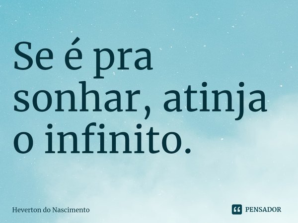 ⁠Se é pra sonhar, atinja o infinito.... Frase de Heverton do Nascimento.