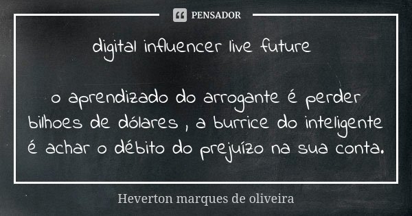 Digital influencer live future o... Heverton marques de oliveira - Pensador