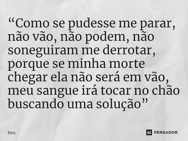 ⁠“Como se pudesse me parar, não vão, não podem, não conseguiram me derrotar, porque se minha morte chegar ela não será em vão, meu sangue irá tocar no chão busc... Frase de Hex.