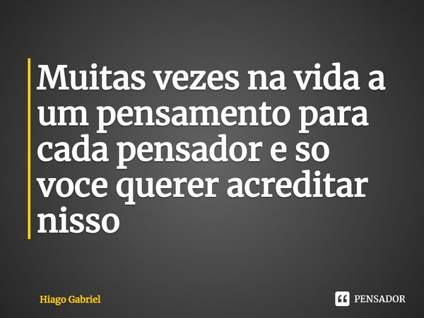 Muitas vezes na vida a um pensamento para cada pensador e so voce querer acreditar nisso... Frase de Hiago Gabriel.