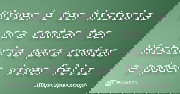 Viver é ter historia pra contar ter Historia para contar e poder viver feliz... Frase de Hiago Lopes Araujo.