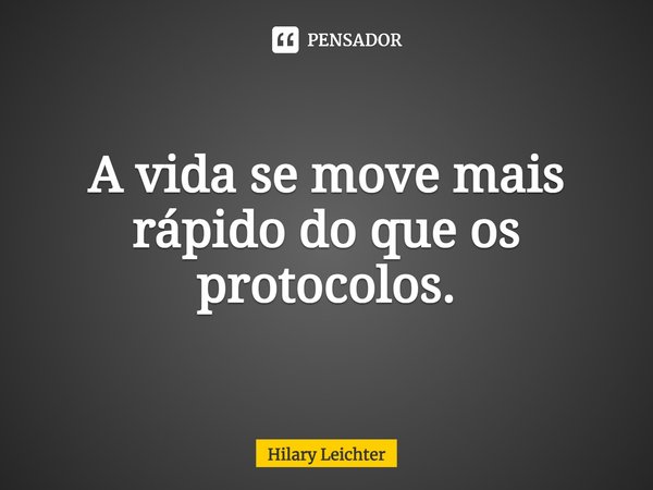 ⁠A vida se move mais rápido do que os protocolos.... Frase de Hilary Leichter.