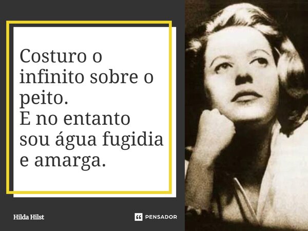 ⁠Costuro o infinito sobre o peito. E no entanto sou água fugidia e amarga.... Frase de Hilda Hilst.