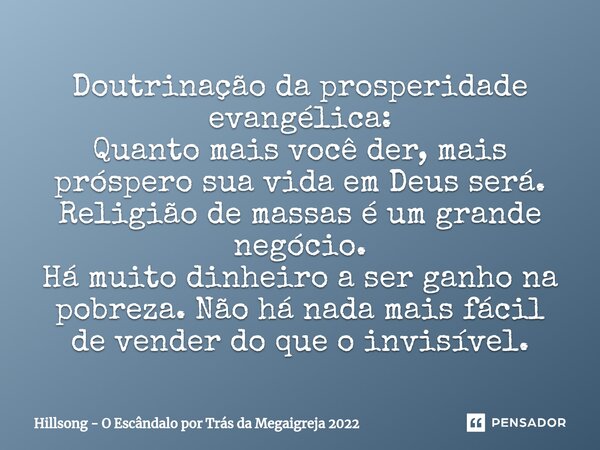 ⁠Doutrinação da prosperidade evangélica: Quanto mais você der, mais próspero sua vida em Deus será. Religião de massas é um grande negócio. Há muito dinheiro a ... Frase de Hillsong - O Escândalo por Trás da Megaigreja 2022.