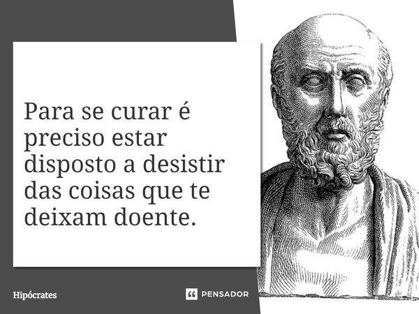 ⁠Para se curar é preciso estar disposto a desistir das coisas que te deixam doente.... Frase de Hipócrates.