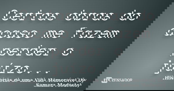 Certas obras do acaso me fazem perder o juízo...... Frase de Histórias de uma Vida Memorável (by Samara Modesto).