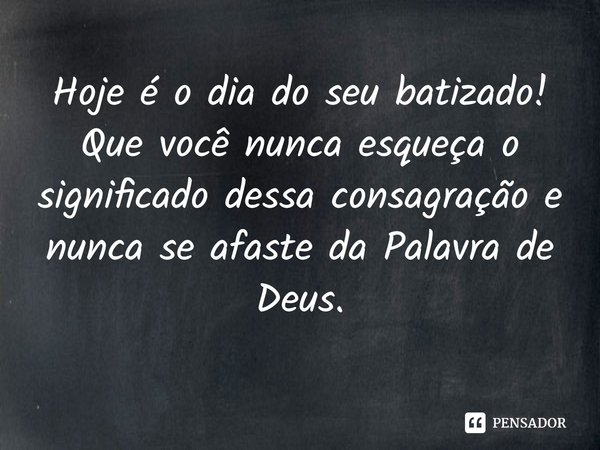 ⁠Hoje é o dia do seu batizado! Que você nunca esqueça o significado dessa consagração e nunca se afaste da Palavra de Deus.