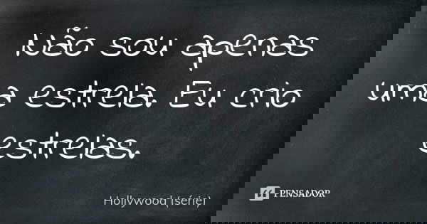 Não sou apenas uma estrela. Eu crio estrelas.... Frase de Hollywood (série).