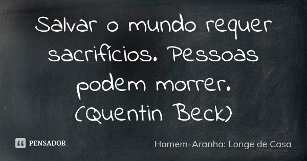 Salvar o mundo requer sacrifícios. Pessoas podem morrer. (Quentin Beck)... Frase de Homem-Aranha: Longe de Casa.