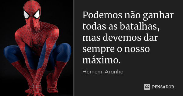 Podemos não ganhar todas as batalhas, mas devemos dar sempre o nosso máximo.... Frase de Homem-Aranha.