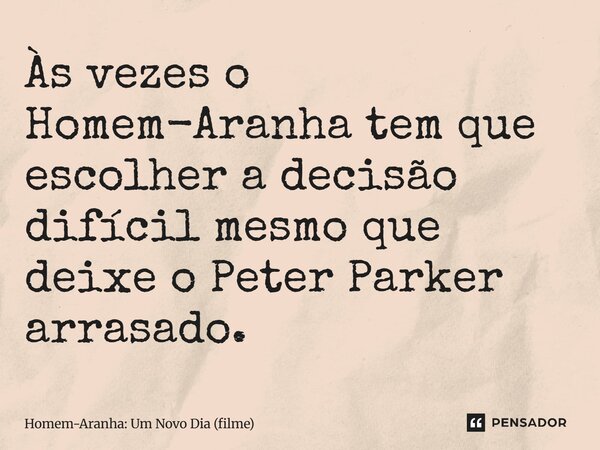 ⁠Às vezes o Homem-Aranha tem que escolher a decisão difícil mesmo que deixe o Peter Parker arrasado.... Frase de Homem-Aranha: Um Novo Dia (filme).