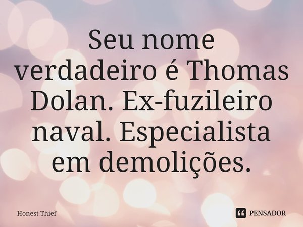 ⁠Seu nome verdadeiro é Thomas Dolan. Ex-fuzileiro naval. Especialista em demolições.... Frase de Honest Thief.