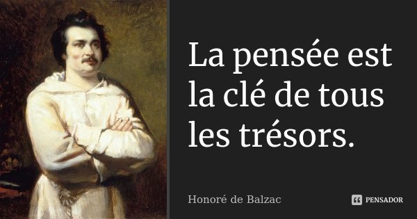 La pensée est la clé de tous les trésors.... Frase de Honoré de Balzac.