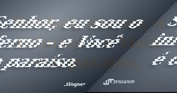 Senhor, eu sou o inferno – e Você é o paraíso.... Frase de Hooper.