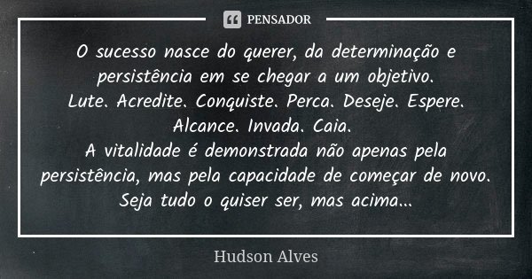 O sucesso nasce do querer, da... Hudson Alves - Pensador
