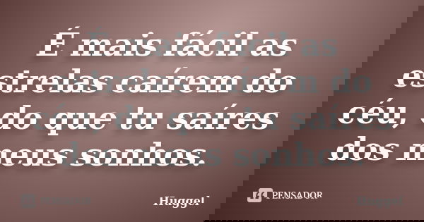 É mais fácil as estrelas caírem do céu, do que tu saíres dos meus sonhos.... Frase de Huggel.