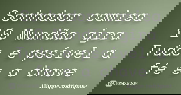 Sonhador camisa 10 Mundão gira Tudo e pssivel a fé e a chave... Frase de Huggo rodriguez.