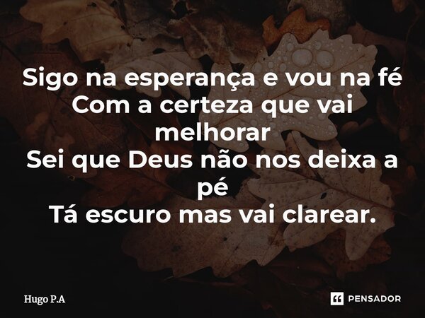 ⁠Sigo na esperança e vou na fé Com a certeza que vai melhorar Sei que Deus não nos deixa a pé Tá escuro mas vai clarear.... Frase de Hugo P.a.