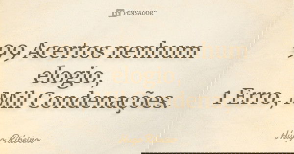 99 Acertos Nenhum Elogio 1 Erro Mil Hugo Ribeiro