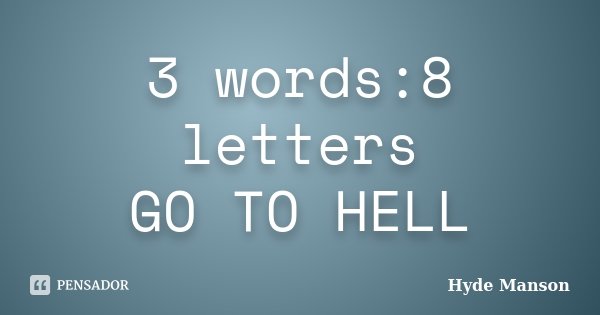 3 words:8 letters GO TO HELL... Frase de Hyde Manson.