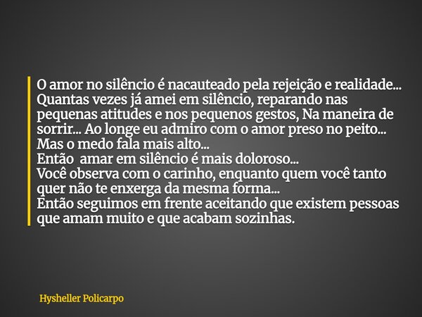 O amor no silêncio é nacauteado pela rejeição e realidade... Quantas vezes já amei em silêncio, reparando nas pequenas atitudes e nos pequenos gestos⁠, Na manei... Frase de Hysheller Policarpo.