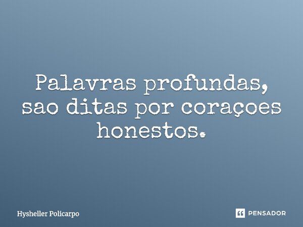 ⁠Palavras profundas, são ditas por corações honestos.... Frase de Hysheller Policarpo.