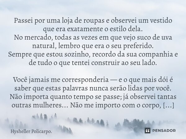 Passei por uma loja de roupas e observei um vestido que era exatamente o estilo dela. No mercado, todas as vezes em que vejo suco de uva natural, lembro que era... Frase de Hysheller Policarpo..