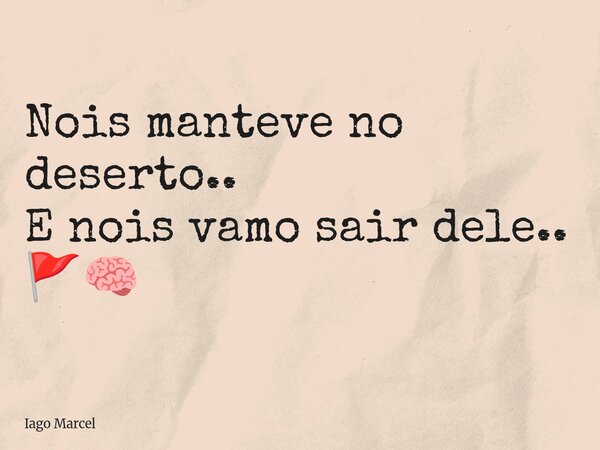 Nois manteve no deserto.. E nois vamo sair dele.. 🚩🧠... Frase de Iago Marcel.