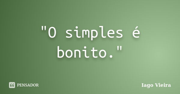 "O simples é bonito."... Frase de Iago Vieira.