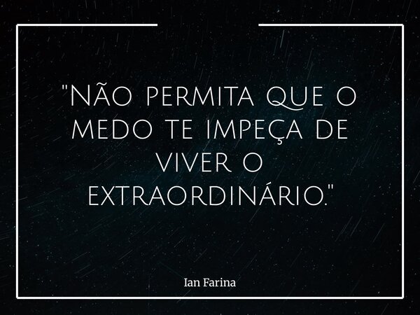 "Não permita que o medo te impeça de viver o extraordinário."⁠... Frase de Ian Farina.