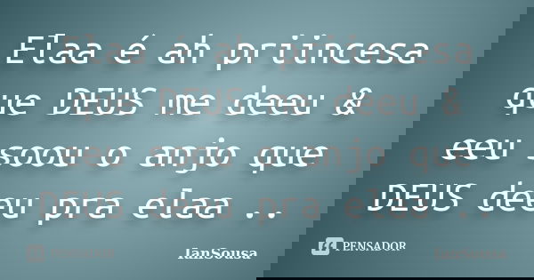 Elaa é ah priincesa que DEUS me deeu & eeu soou o anjo que DEUS deeu pra elaa ..... Frase de IanSousa.