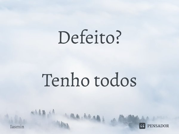 Defeito? Tenho todos⁠... Frase de Iasmin.