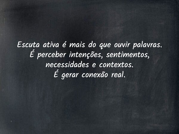 Escuta ativa é mais do que ouvir palavras. É perceber intenções, sentimentos, necessidades e contextos. É gerar conexão real.... Frase de Icaro Queiroz.