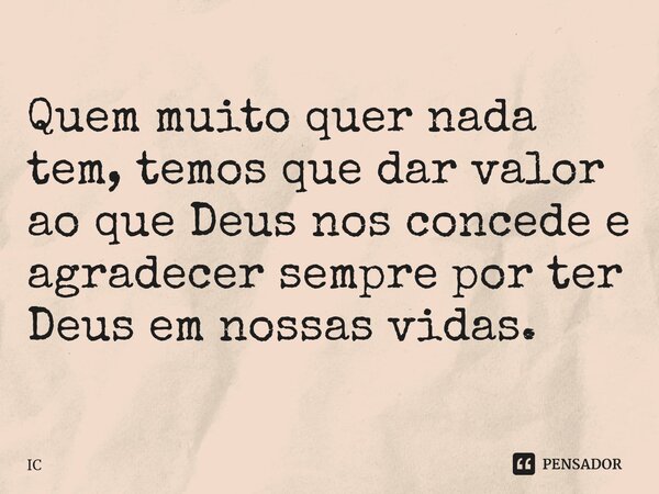⁠ Quem muito quer nada tem, temos que dar valor ao que Deus nos concede e agradecer sempre por ter Deus em nossas vidas.... Frase de IC.