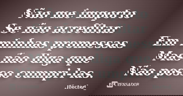 Não me importo Se não acreditar Em minhas promessas Mas não diga que Não posso cumpri-las.... Frase de Ifected_.