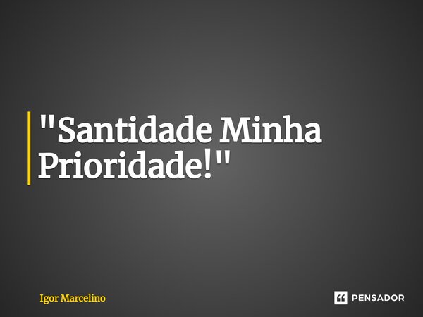 "⁠Santidade Minha Prioridade!"... Frase de Igor marcelino.