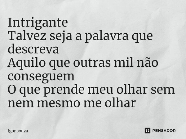 ⁠Intrigante Talvez seja a palavra que descreva Aquilo que outras mil não conseguem O que prende meu olhar sem nem mesmo me olhar... Frase de Igor Souza.