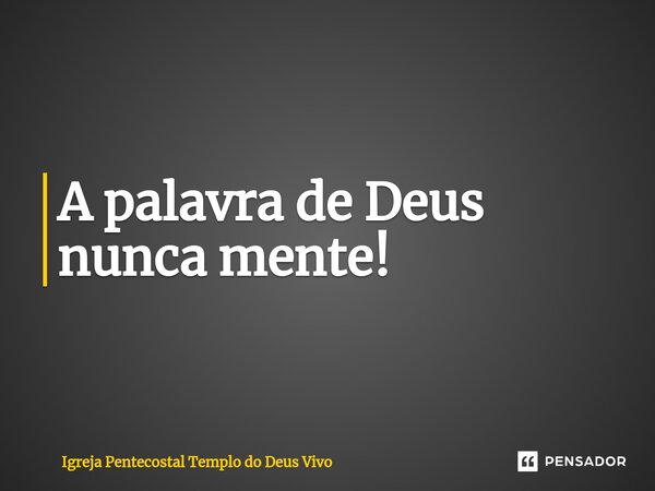 A palavra de Deus nunca mente!⁠... Frase de Igreja Pentecostal Templo do Deus Vivo.