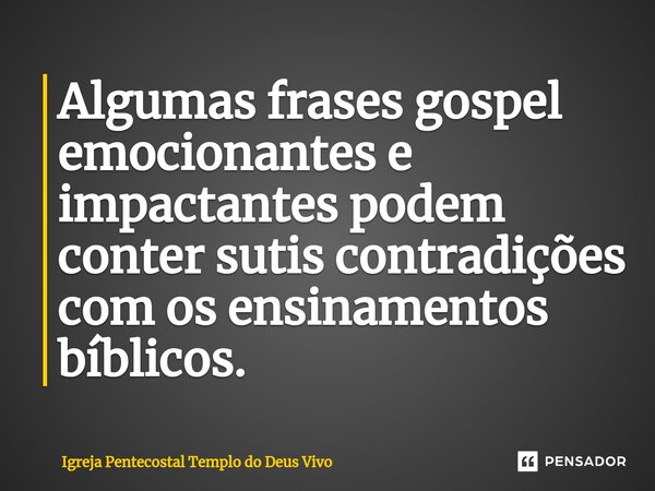 ⁠Algumas frases gospel emocionantes e impactantes podem conter sutis contradições com os ensinamentos bíblicos.... Frase de Igreja Pentecostal Templo do Deus Vivo.