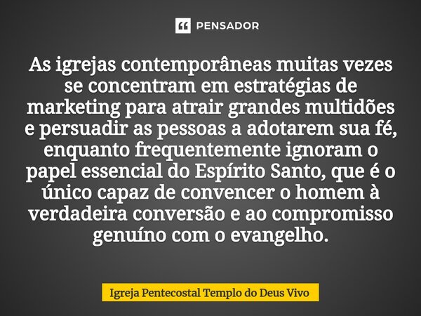 ⁠As igrejas contemporâneas muitas vezes se concentram em estratégias de marketing para atrair grandes multidões e persuadir as pessoas a adotarem sua fé, enquan... Frase de Igreja Pentecostal Templo do Deus Vivo.