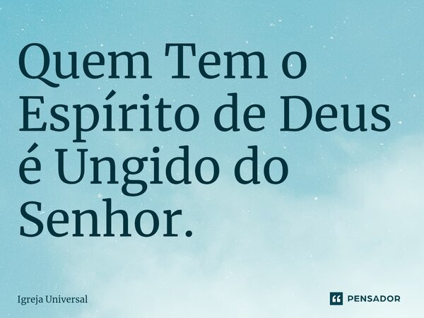 ⁠Quem Tem o Espírito de Deus é Ungido do Senhor.... Frase de Igreja Universal.
