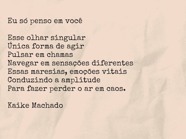Eu só penso em você Esse olhar singular Única forma de agir Pulsar em chamas Navegar em sensações diferentes Essas maresias, emoções vitais Conduzindo a amplitu... Frase de Iker Kaike.