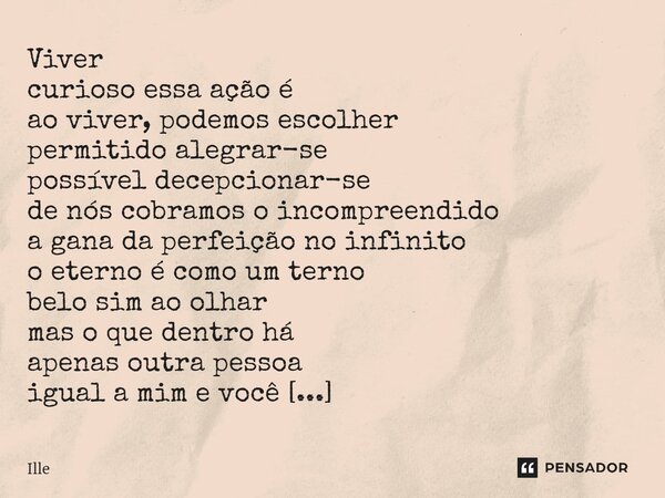 ⁠Viver curioso essa ação é ao viver, podemos escolher permitido alegrar-se possível decepcionar-se de nós cobramos o incompreendido a gana da perfeição no infin... Frase de Ille.