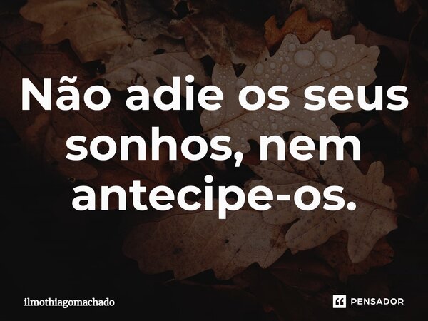 ⁠Não adie os seus sonhos, nem antecipe-os.... Frase de ilmothiagomachado.