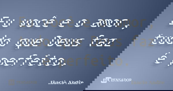 Eu Voce E O Amor Tudo Que Deus Faz E Inacio Andre