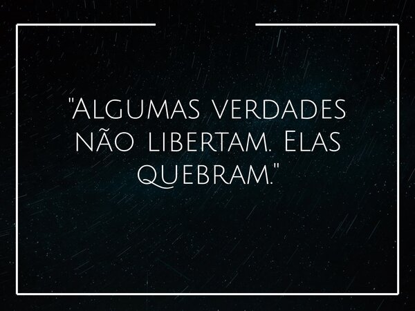 "Algumas verdades não libertam. Elas quebram."... Frase de incognitasigma.