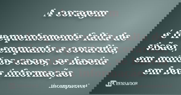 A coragem é frequentemente falta de visão, enquanto a covardia, em muitos casos, se baseia em boa informação.... Frase de Incomparavel.