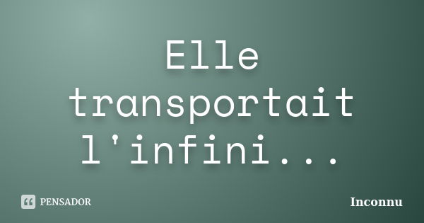 Elle transportait l'infini...... Frase de Inconnu.