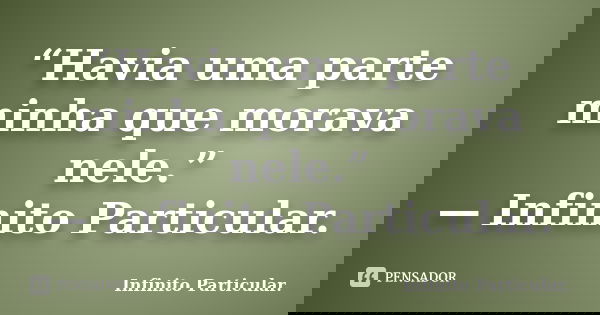 “Havia uma parte minha que morava nele.” — Infinito Particular.... Frase de Infinito Particular..